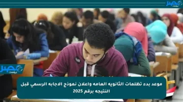 موعد بدء تظلمات الثانوية العامة وإعلان نموذج الإجابة الرسمي قبل النتيجة برقم 2025